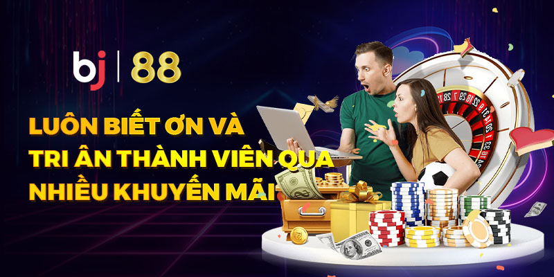 BJ88 Luôn biết ơn và tri ân thành viên qua nhiều khuyến mãi